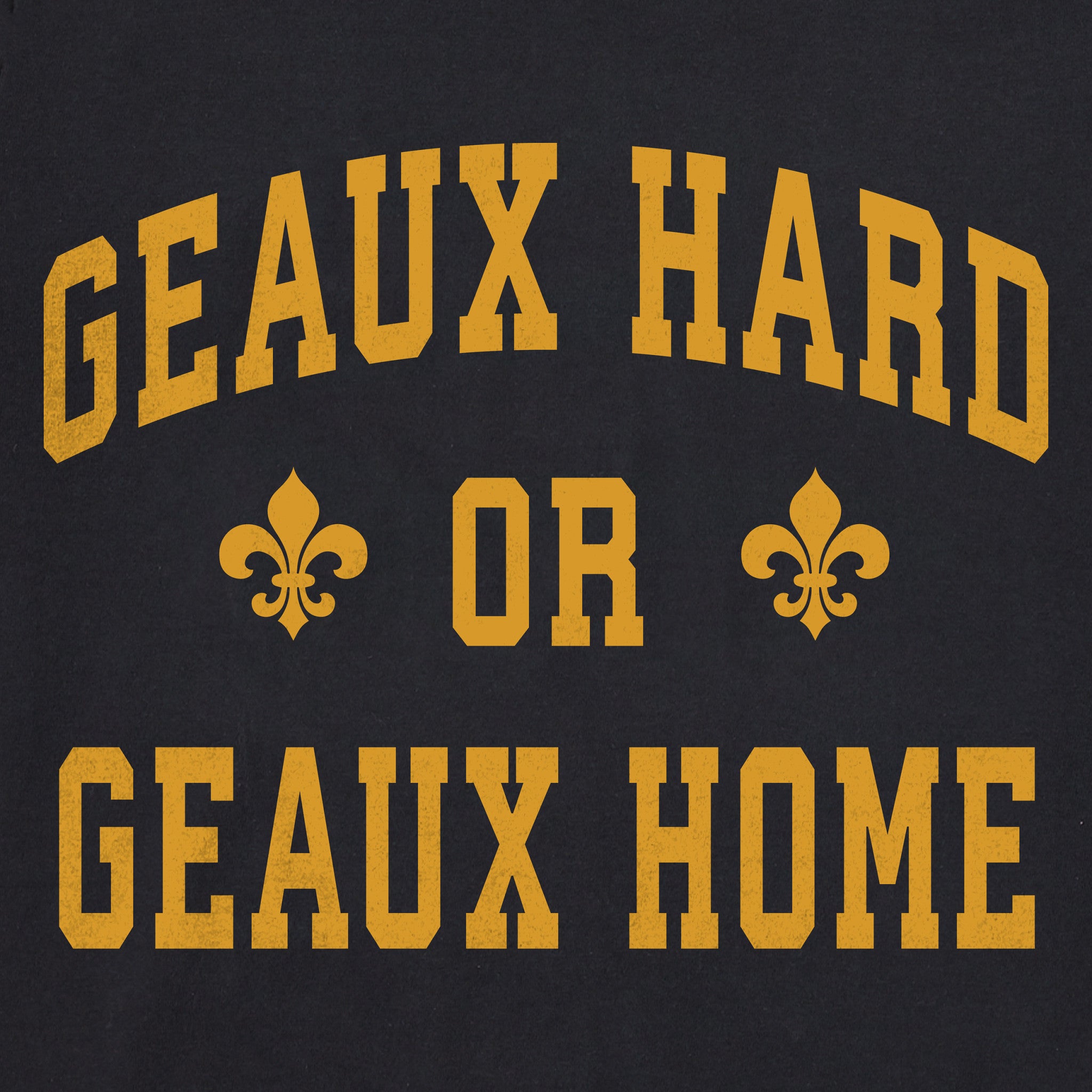 Men's Geaux Hard or Geaux Home Short Sleeve Crusher Tee
