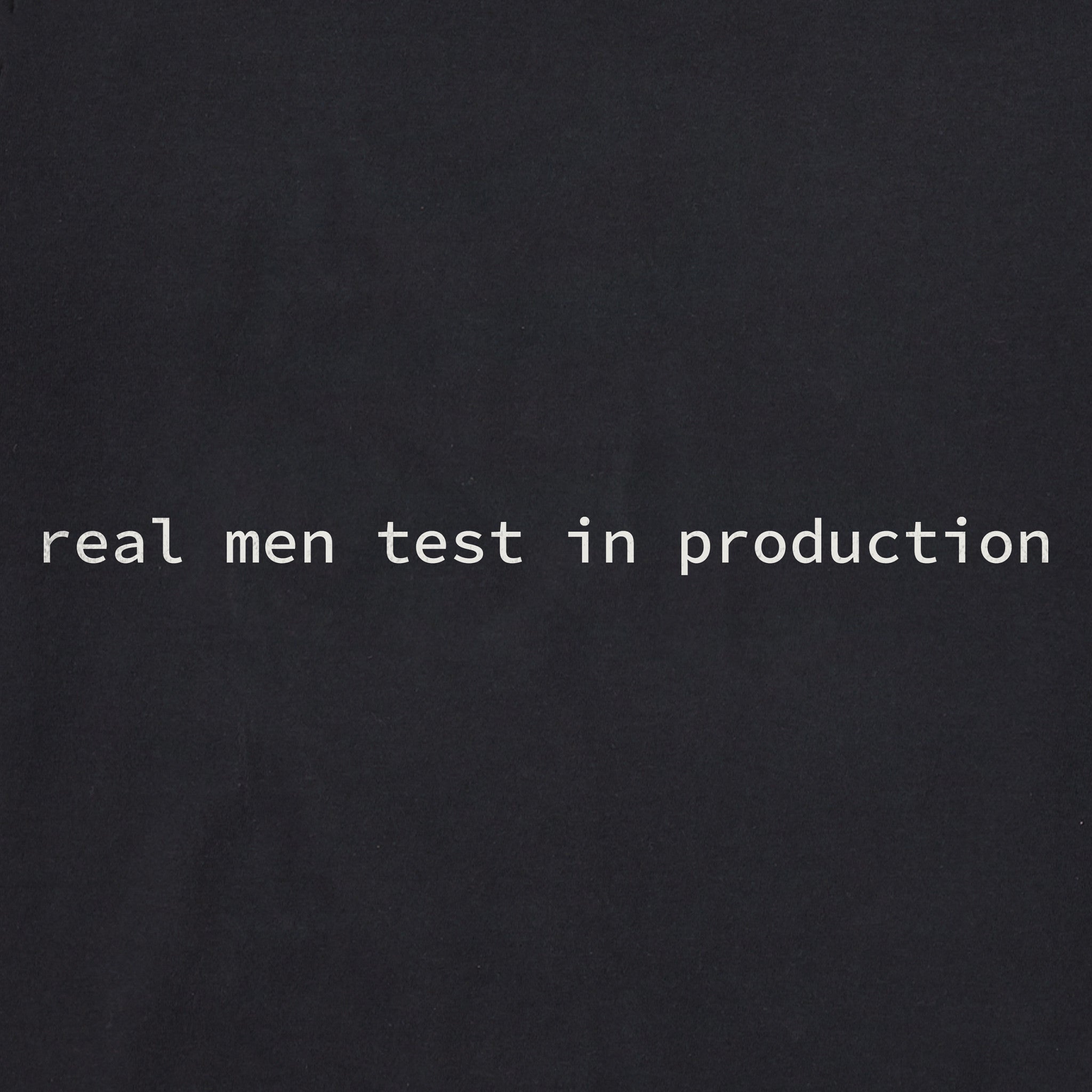 Men's Real Men Test in Production Short Sleeve Crusher Tee